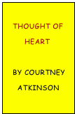 
   Thought of
        Heart

   By Courtney
     Atkinson