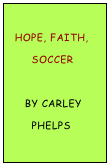 
  Hope, Faith,
       Soccer
       
     By Carley
       Phelps
