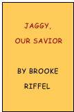 
        Jaggy,
    Our Savior

     By Brooke
        Riffel